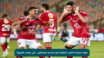 موعد مباراة الأهلي المقبلة بعد صدام الجماهير.. متى يلعب الفريق؟
